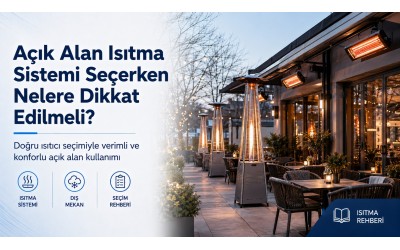 Açık Alan Isıtma Sistemi Seçerken Nelere Dikkat Edilmeli?