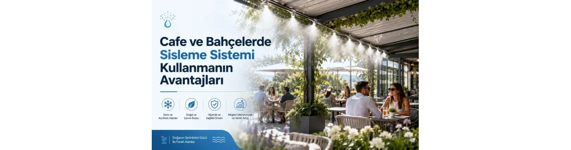 Cafe ve Bahçelerde Sisleme Sistemi Kullanmanın Avantajları