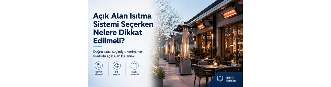 Açık Alan Isıtma Sistemi Seçerken Nelere Dikkat Edilmeli? Açık Alan Isıtma Sistemi Seçerken Nelere Dikkat Edilmeli?